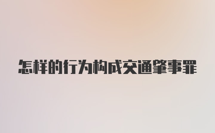 怎样的行为构成交通肇事罪