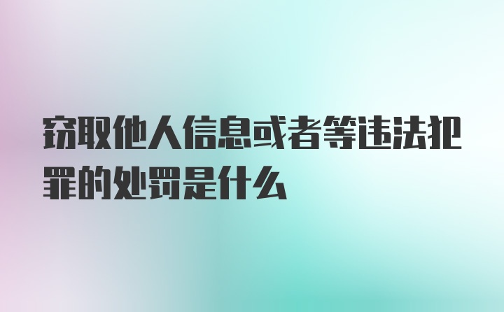 窃取他人信息或者等违法犯罪的处罚是什么