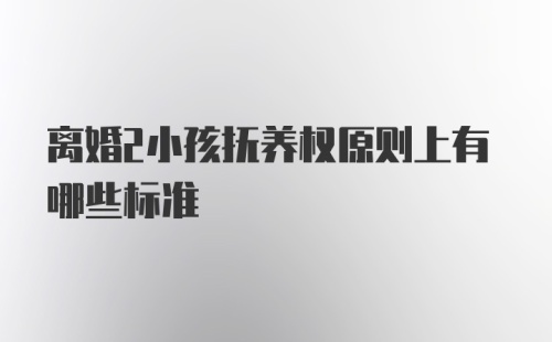 离婚2小孩抚养权原则上有哪些标准