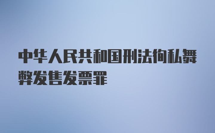 中华人民共和国刑法徇私舞弊发售发票罪