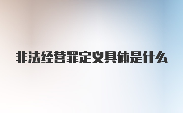 非法经营罪定义具体是什么