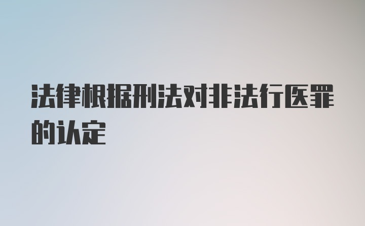 法律根据刑法对非法行医罪的认定