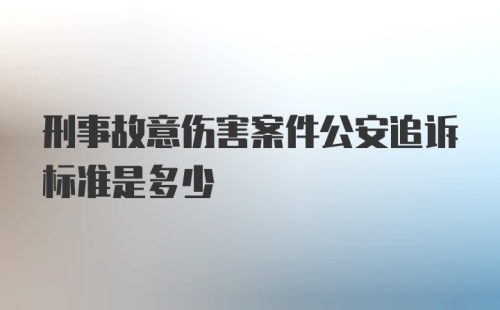 刑事故意伤害案件公安追诉标准是多少