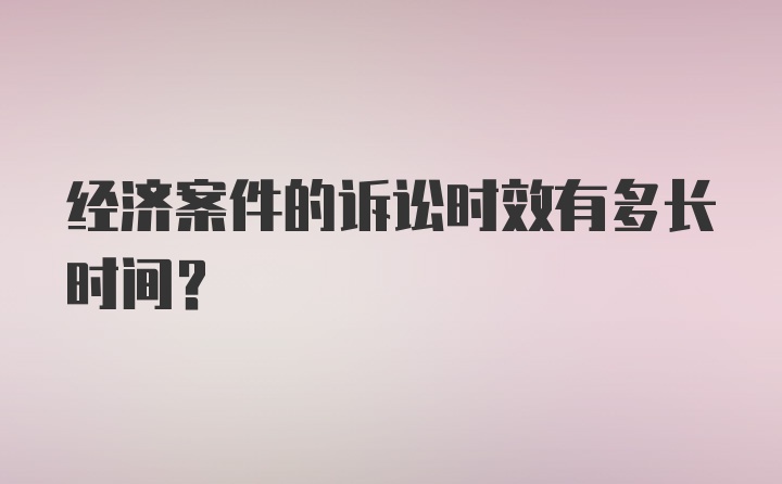 经济案件的诉讼时效有多长时间？