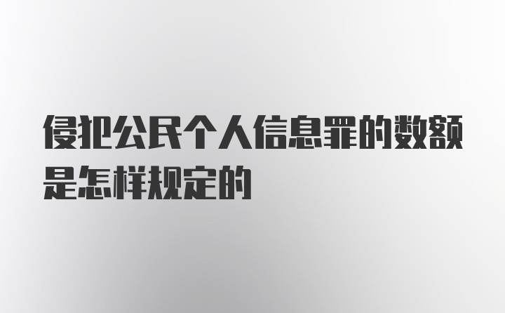 侵犯公民个人信息罪的数额是怎样规定的