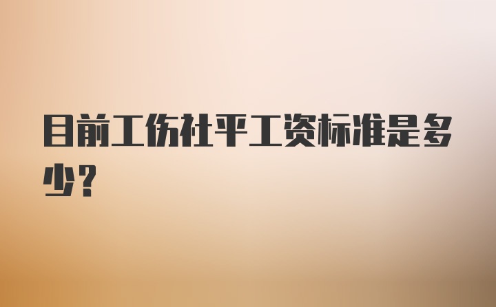 目前工伤社平工资标准是多少?