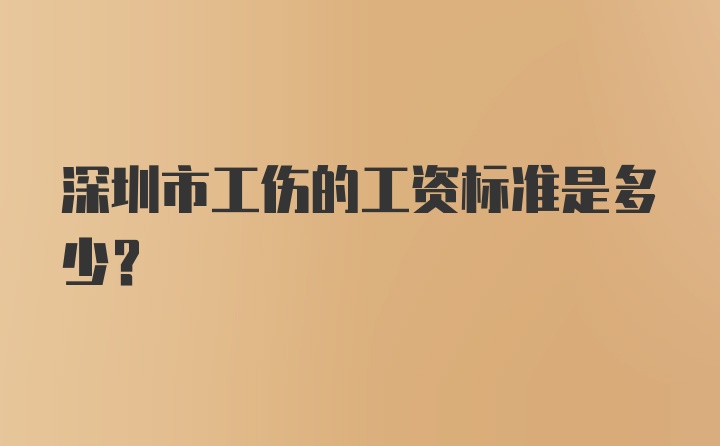 深圳市工伤的工资标准是多少？