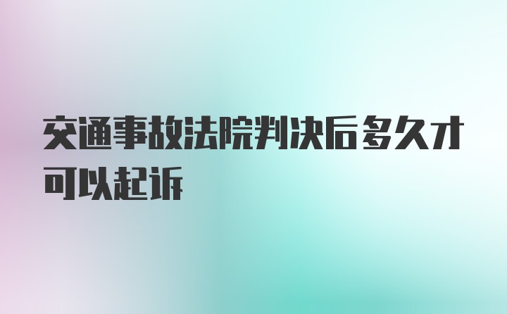 交通事故法院判决后多久才可以起诉