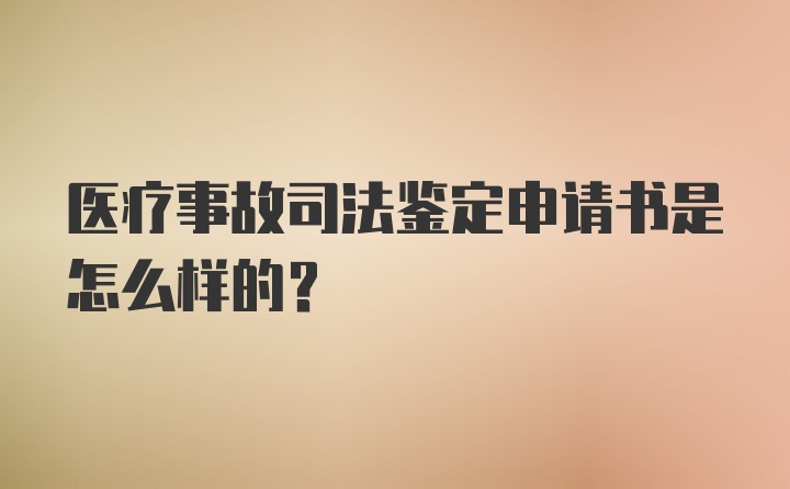 医疗事故司法鉴定申请书是怎么样的？