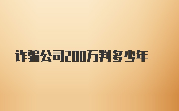 诈骗公司200万判多少年