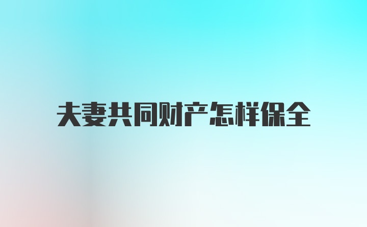 夫妻共同财产怎样保全