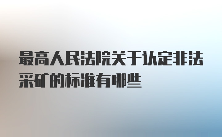 最高人民法院关于认定非法采矿的标准有哪些