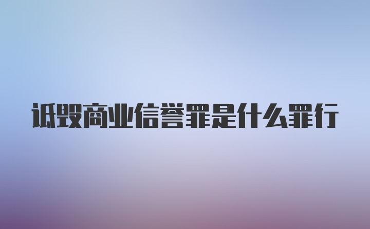 诋毁商业信誉罪是什么罪行