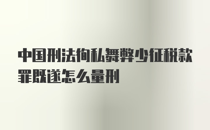 中国刑法徇私舞弊少征税款罪既遂怎么量刑