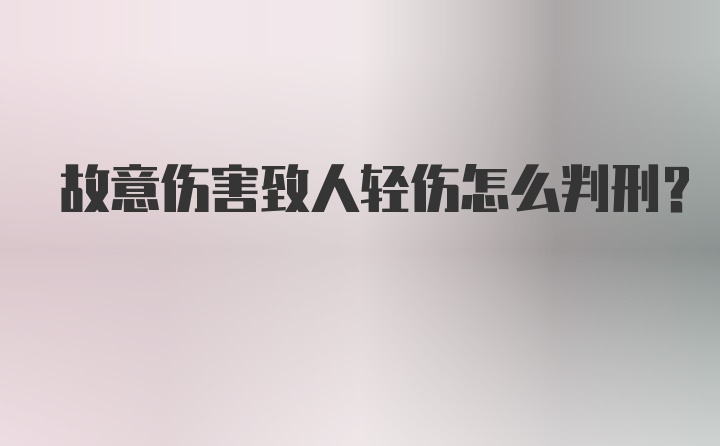 故意伤害致人轻伤怎么判刑？