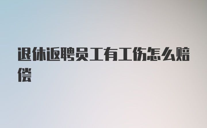 退休返聘员工有工伤怎么赔偿