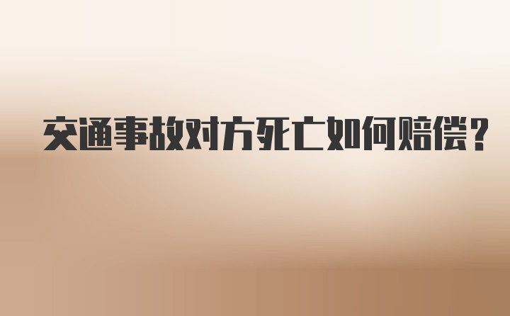 交通事故对方死亡如何赔偿？