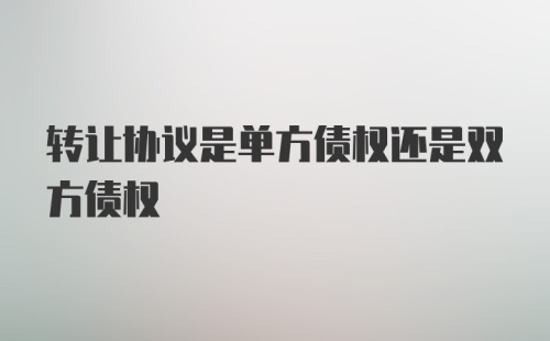 转让协议是单方债权还是双方债权