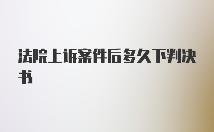 法院上诉案件后多久下判决书