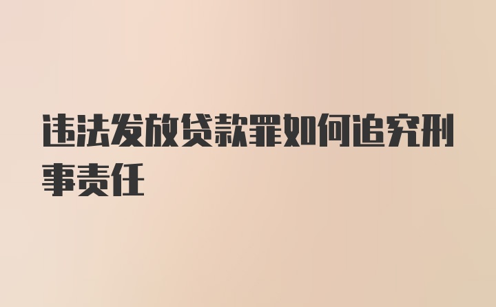 违法发放贷款罪如何追究刑事责任