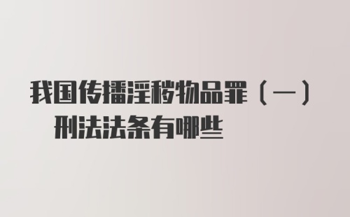 我国传播淫秽物品罪(一) 刑法法条有哪些