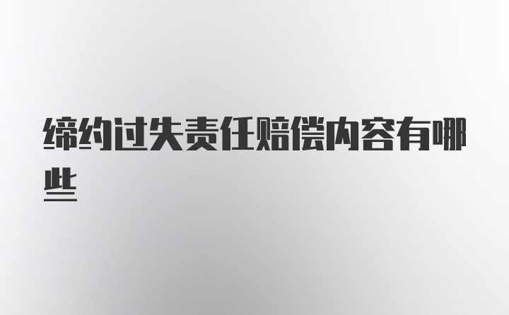 缔约过失责任赔偿内容有哪些