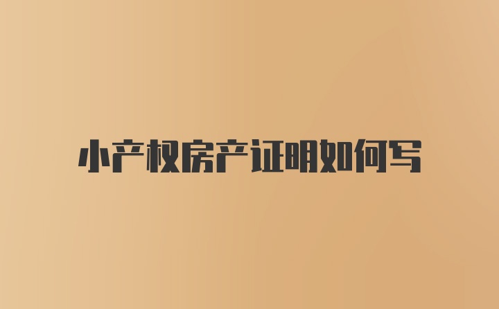 小产权房产证明如何写