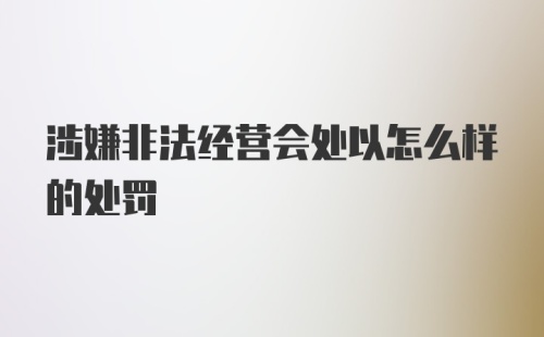 涉嫌非法经营会处以怎么样的处罚