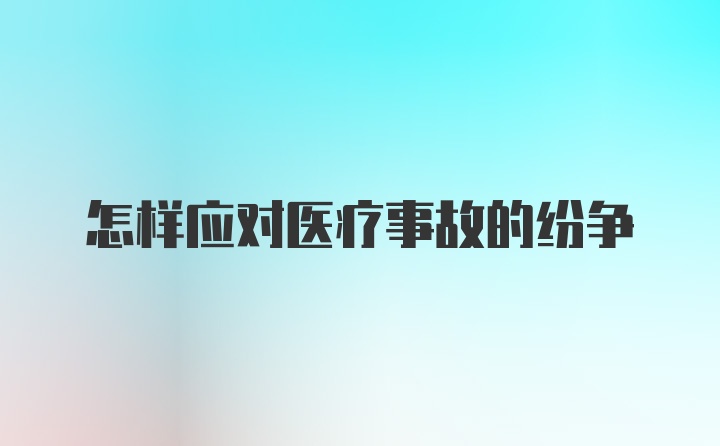 怎样应对医疗事故的纷争