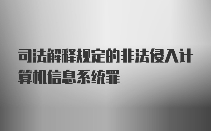 司法解释规定的非法侵入计算机信息系统罪