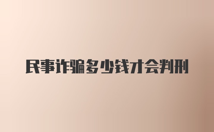 民事诈骗多少钱才会判刑