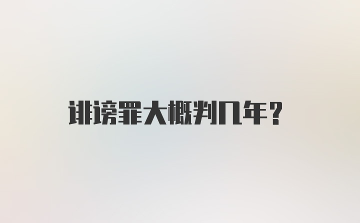 诽谤罪大概判几年？