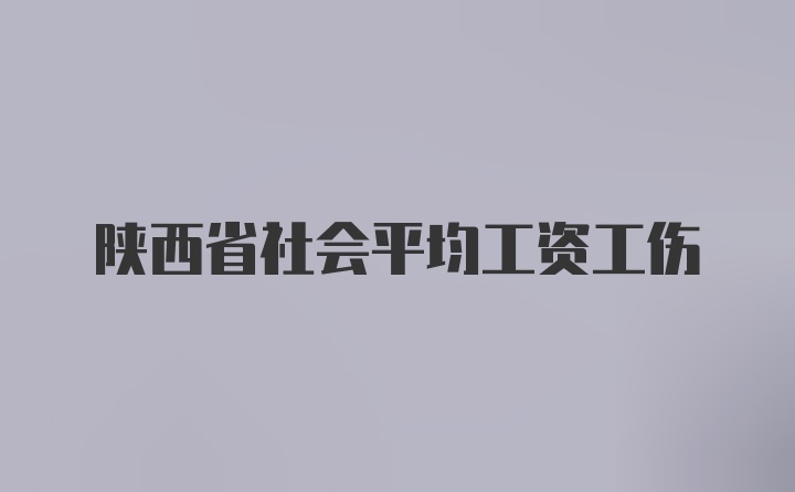 陕西省社会平均工资工伤