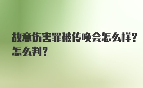 故意伤害罪被传唤会怎么样？怎么判？