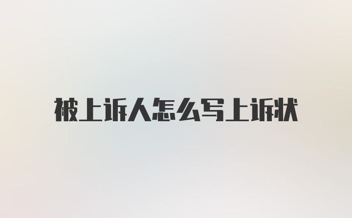 被上诉人怎么写上诉状