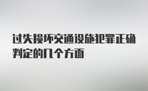 过失损坏交通设施犯罪正确判定的几个方面