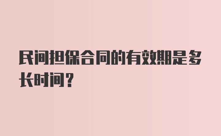 民间担保合同的有效期是多长时间?