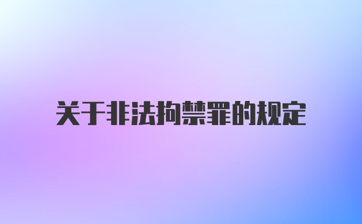 关于非法拘禁罪的规定