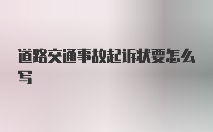 道路交通事故起诉状要怎么写