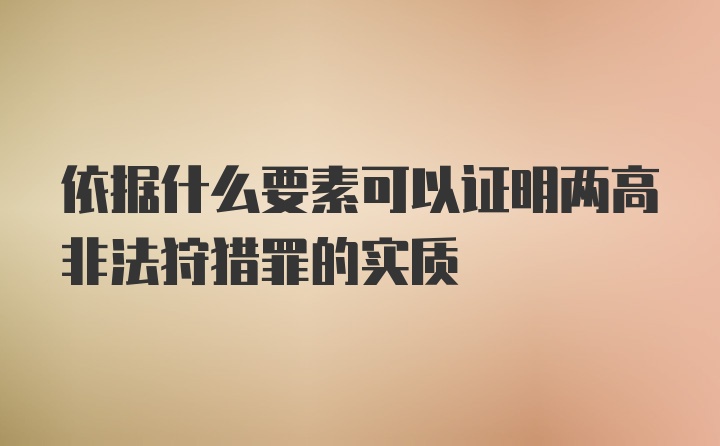 依据什么要素可以证明两高非法狩猎罪的实质