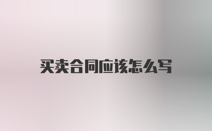 买卖合同应该怎么写