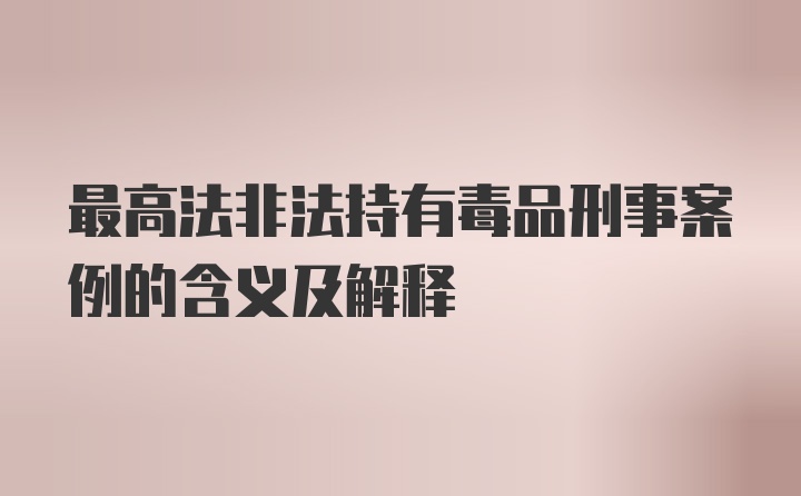 最高法非法持有毒品刑事案例的含义及解释