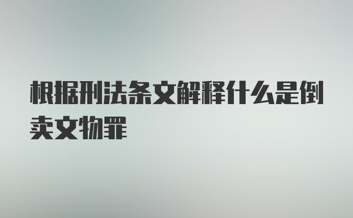 根据刑法条文解释什么是倒卖文物罪