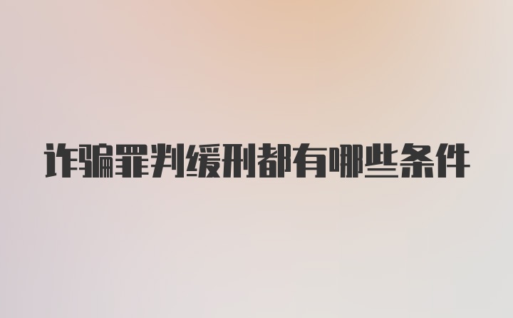 诈骗罪判缓刑都有哪些条件