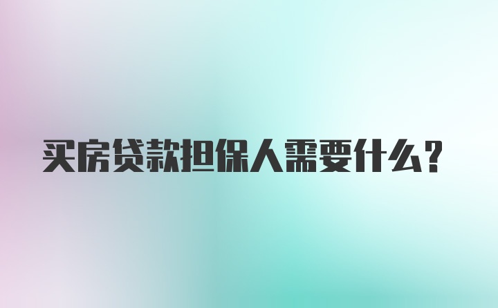 买房贷款担保人需要什么？