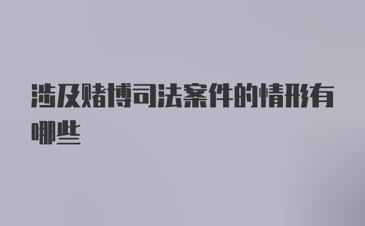 涉及赌博司法案件的情形有哪些