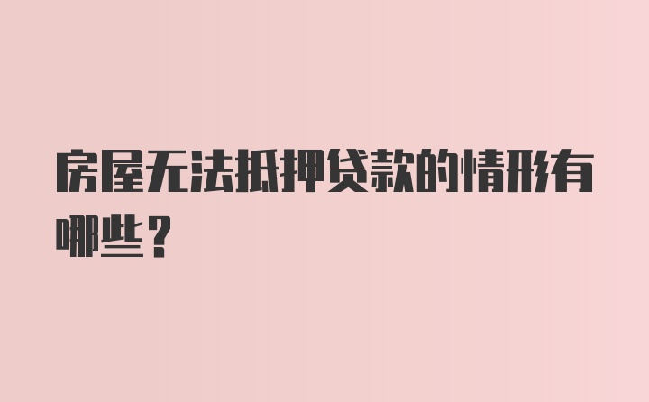 房屋无法抵押贷款的情形有哪些？