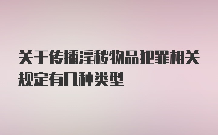 关于传播淫秽物品犯罪相关规定有几种类型