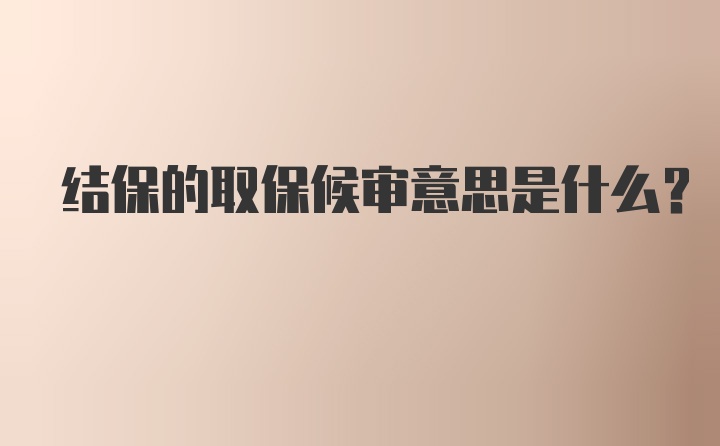 结保的取保候审意思是什么?