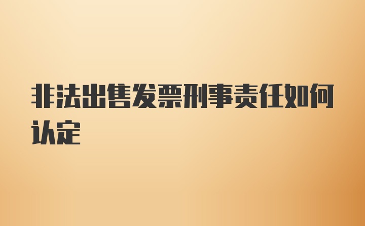 非法出售发票刑事责任如何认定